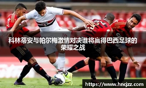 科林蒂安与帕尔梅激情对决谁将赢得巴西足球的荣耀之战