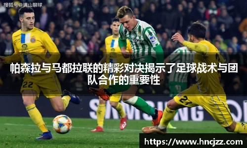 帕森拉与马都拉联的精彩对决揭示了足球战术与团队合作的重要性